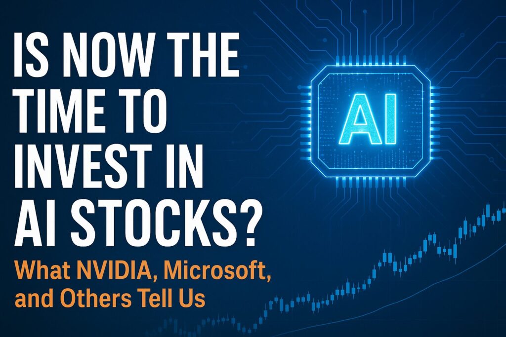 is now the time to invest in ai stocks what nvidia, microsoft, and others tell us